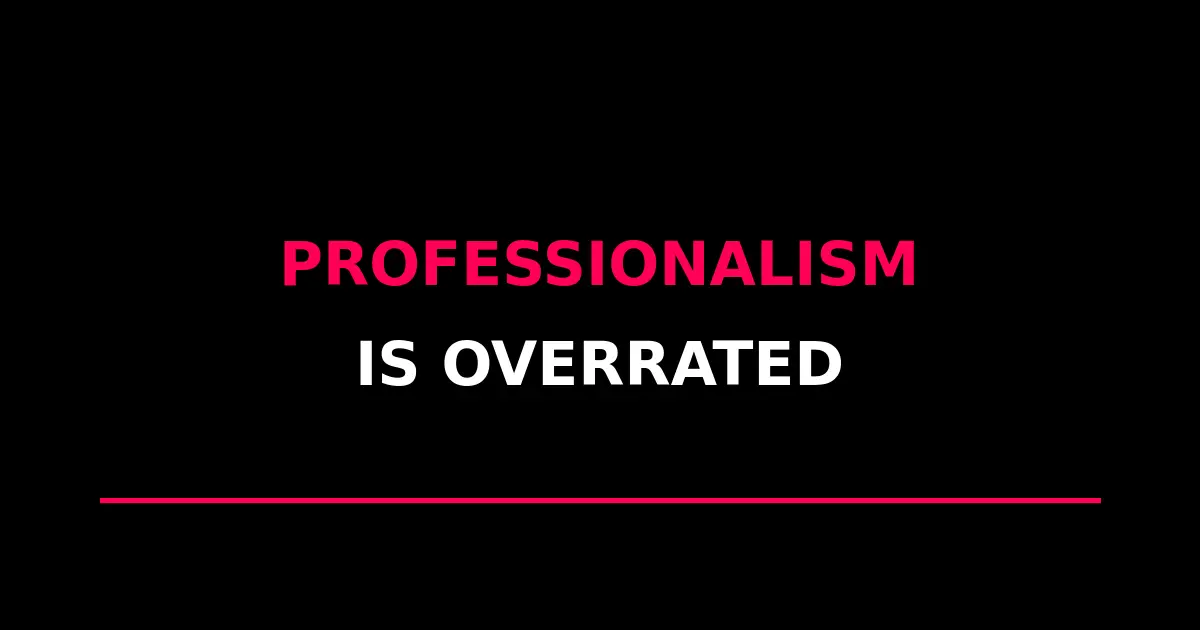 Why 'Professionalism' is Just Code for 'Boring'